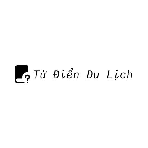 Từ Điển Du Lịch - Cẩm Nang Hướng Dẫn Kinh Nghiệm Du Lịch Chi Tiết